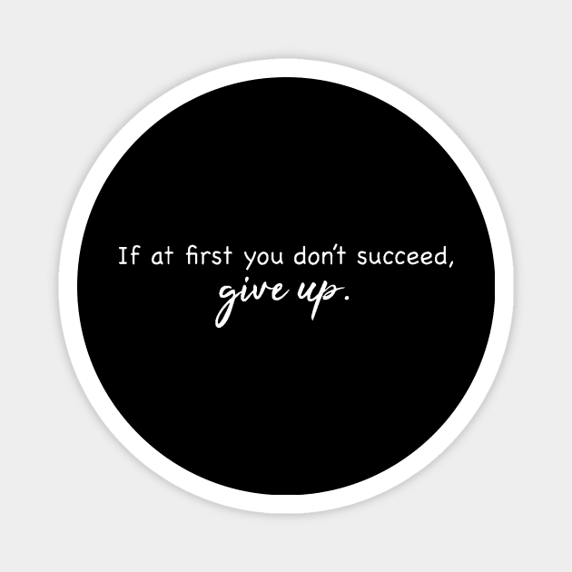 If At First You Don't Succeed - Give Up. Magnet by Bododobird